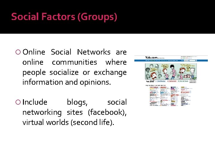 Social Factors (Groups) Online Social Networks are online communities where people socialize or exchange