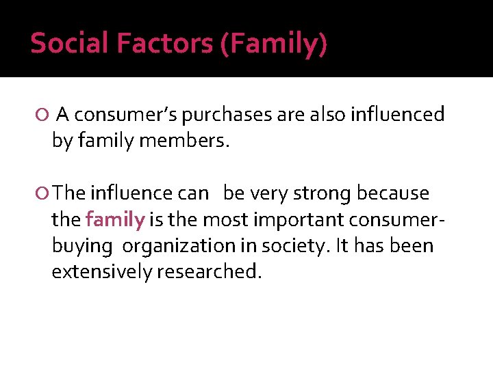 Social Factors (Family) A consumer’s purchases are also influenced by family members. The influence