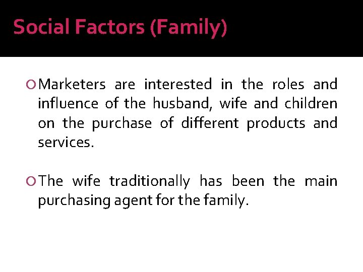 Social Factors (Family) Marketers are interested in the roles and influence of the husband,