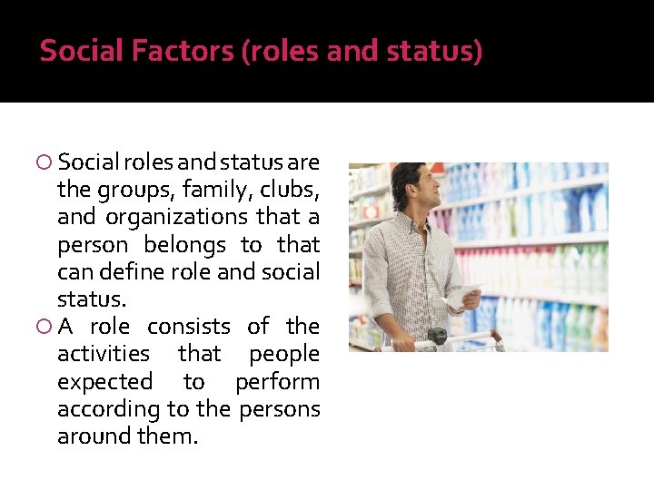 Social Factors (roles and status) Social roles and status are the groups, family, clubs,