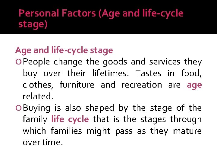 Personal Factors (Age and life-cycle stage) Age and life-cycle stage People change the goods