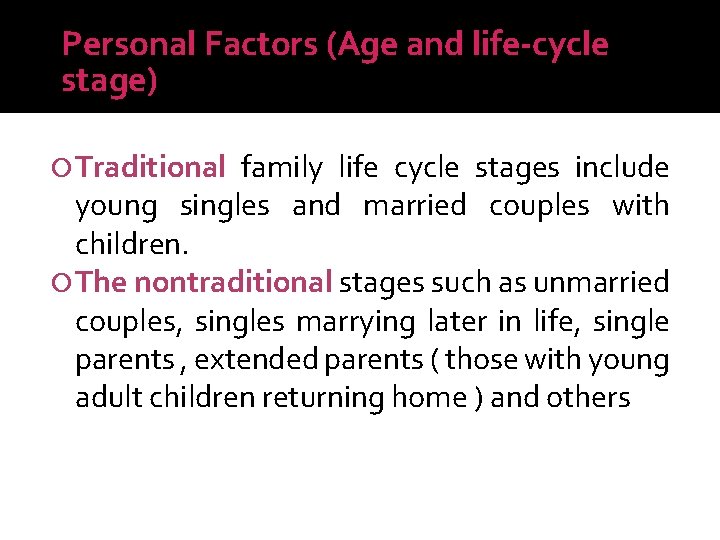Personal Factors (Age and life-cycle stage) Traditional family life cycle stages include young singles
