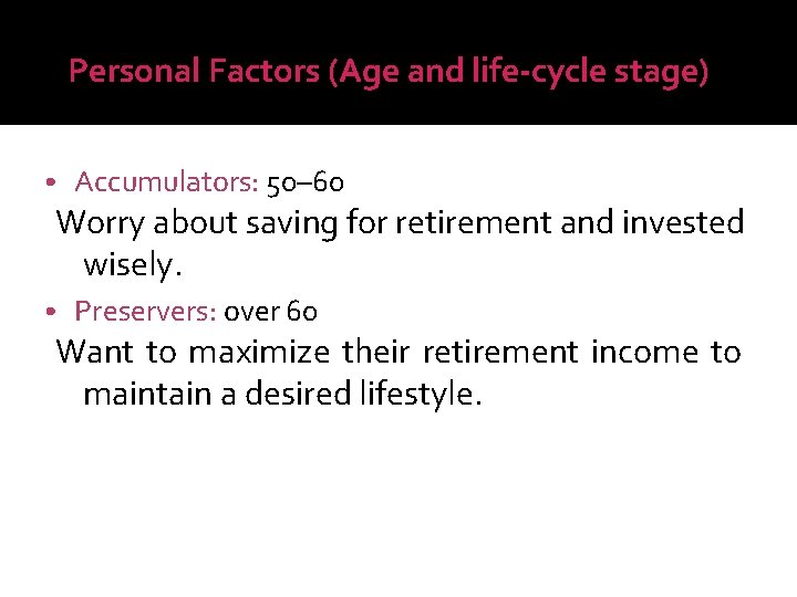 Personal Factors (Age and life-cycle stage) • Accumulators: 50– 60 Worry about saving for