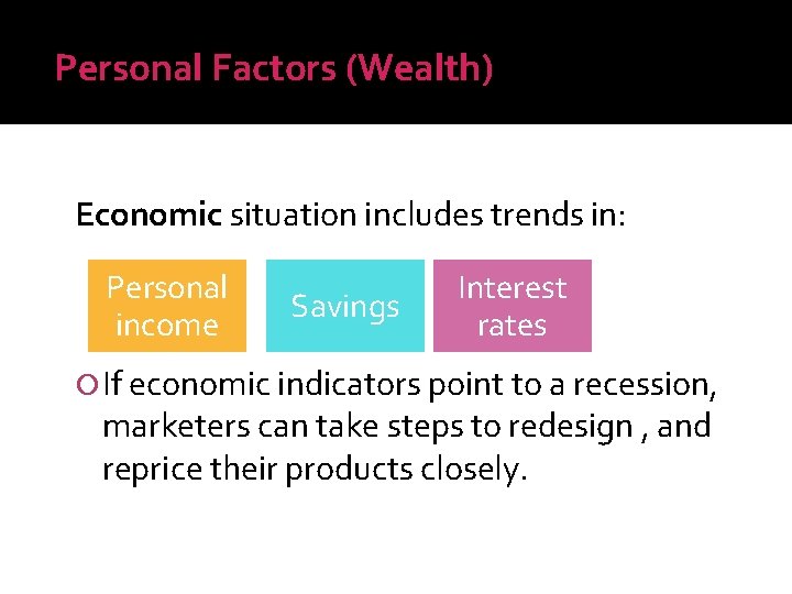 Personal Factors (Wealth) Economic situation includes trends in: Personal income Savings Interest rates If