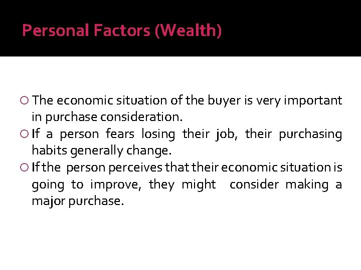 Personal Factors (Wealth) The economic situation of the buyer is very important in purchase