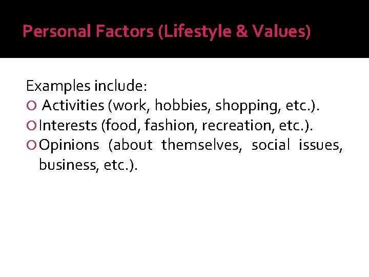 Personal Factors (Lifestyle & Values) Examples include: Activities (work, hobbies, shopping, etc. ). Interests