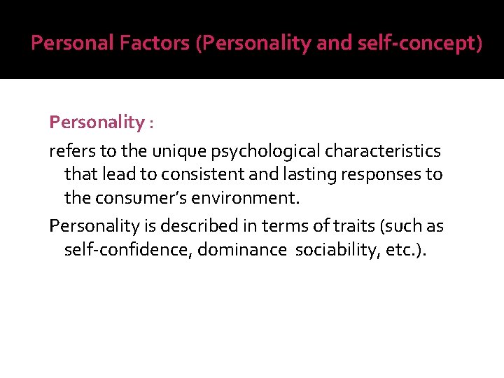 Personal Factors (Personality and self-concept) Personality : refers to the unique psychological characteristics that