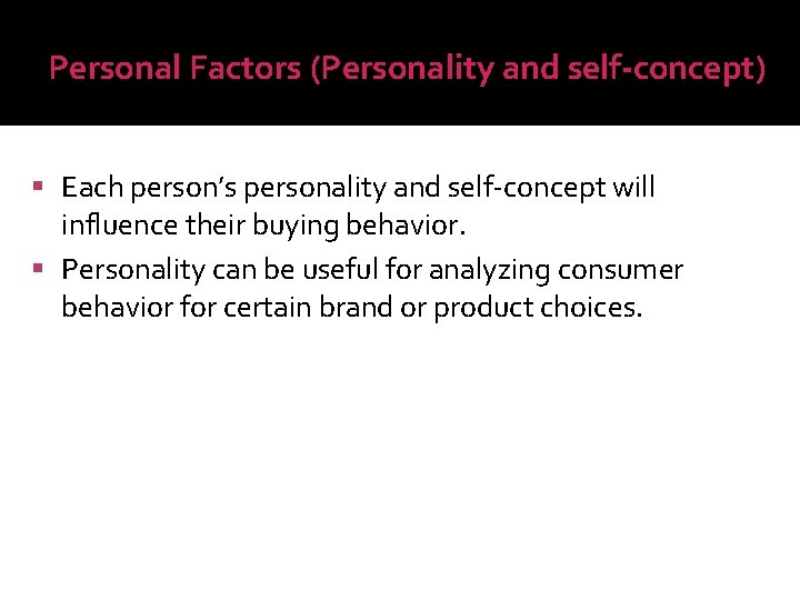 Personal Factors (Personality and self-concept) Each person’s personality and self-concept will influence their buying
