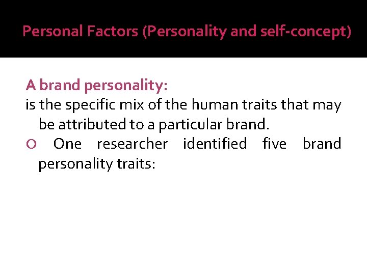 Personal Factors (Personality and self-concept) A brand personality: is the specific mix of the