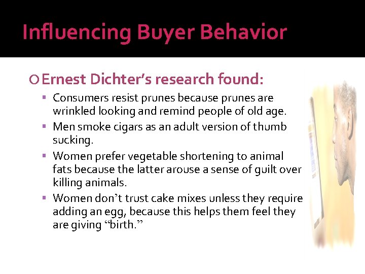 Influencing Buyer Behavior Ernest Dichter’s research found: Consumers resist prunes because prunes are wrinkled