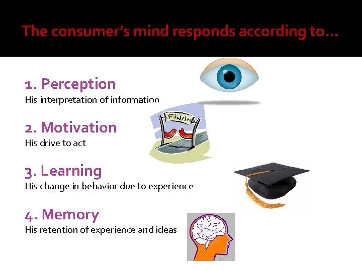 The consumer’s mind responds according to… 1. Perception His interpretation of information 2. Motivation