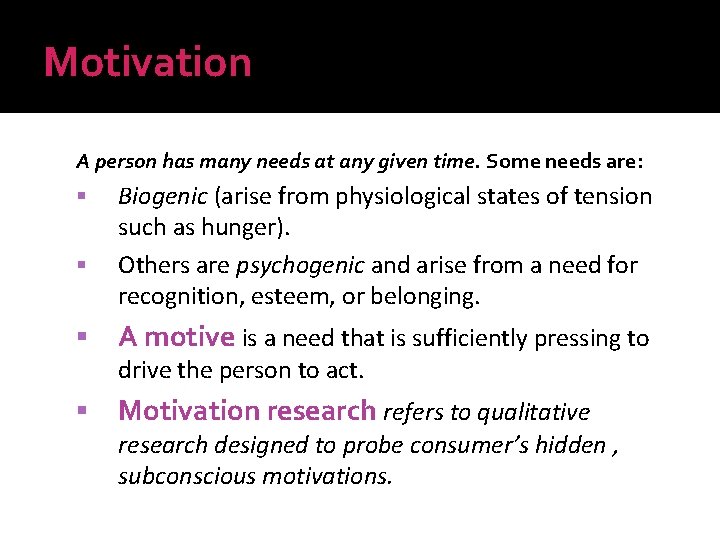 Motivation A person has many needs at any given time. Some needs are: Biogenic