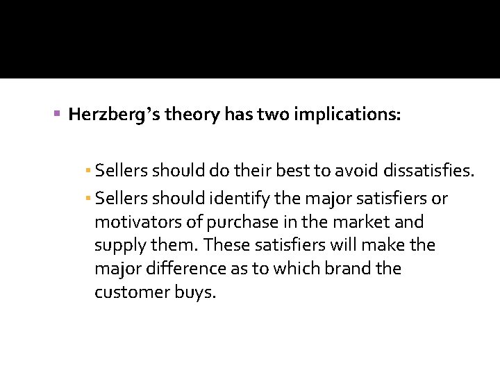  Herzberg’s theory has two implications: ▪ Sellers should do their best to avoid