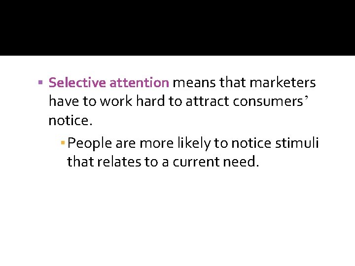  Selective attention means that marketers have to work hard to attract consumers’ notice.