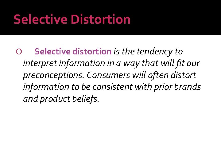 Selective Distortion Selective distortion is the tendency to interpret information in a way that