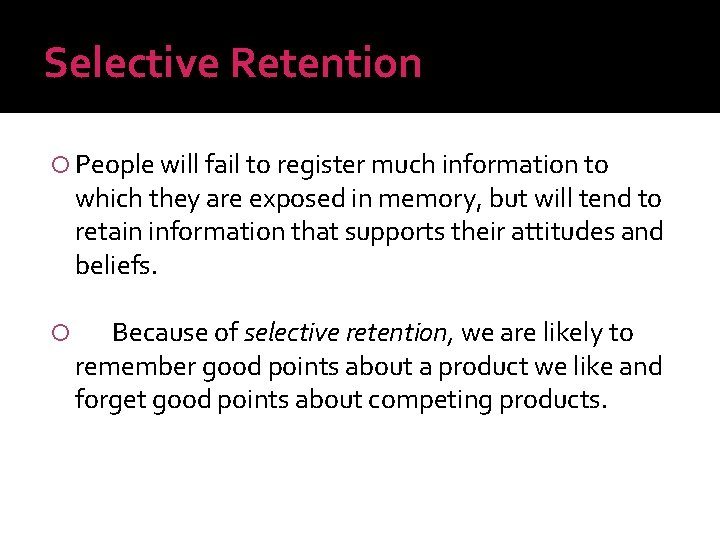 Selective Retention People will fail to register much information to which they are exposed