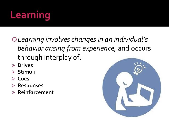 Learning involves changes in an individual’s behavior arising from experience, and occurs through interplay