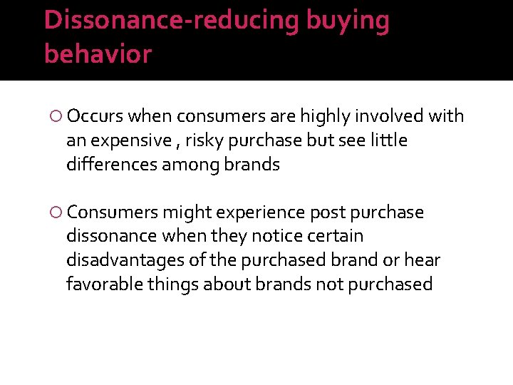 Dissonance-reducing buying behavior Occurs when consumers are highly involved with an expensive , risky