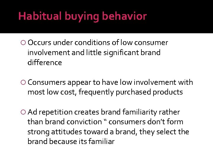 Habitual buying behavior Occurs under conditions of low consumer involvement and little significant brand