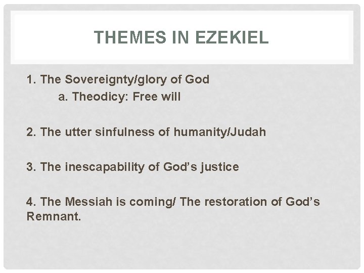 THEMES IN EZEKIEL 1. The Sovereignty/glory of God a. Theodicy: Free will 2. The