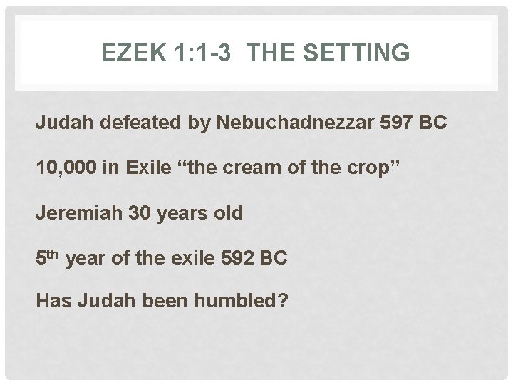 EZEK 1: 1 -3 THE SETTING Judah defeated by Nebuchadnezzar 597 BC 10, 000