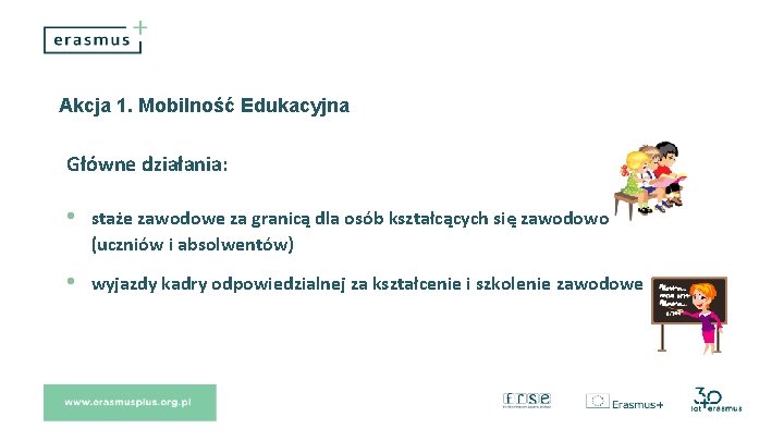 Akcja 1. Mobilność Edukacyjna Główne działania: • staże zawodowe za granicą dla osób kształcących