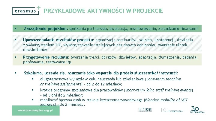 PRZYKŁADOWE AKTYWNOŚCI W PROJEKCIE Zarządzanie projektem: spotkania partnerskie, ewaluacja, monitorowanie, zarządzanie finansami Upowszechnianie rezultatów