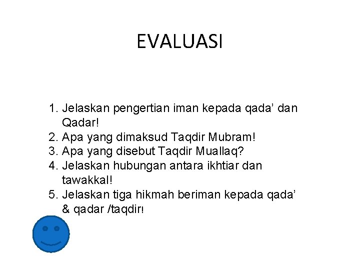 EVALUASI 1. Jelaskan pengertian iman kepada qada’ dan Qadar! 2. Apa yang dimaksud Taqdir
