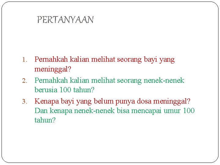 PERTANYAAN Pernahkah kalian melihat seorang bayi yang meninggal? 2. Pernahkah kalian melihat seorang nenek-nenek