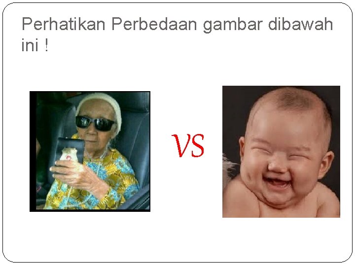 Perhatikan Perbedaan gambar dibawah ini ! VS 