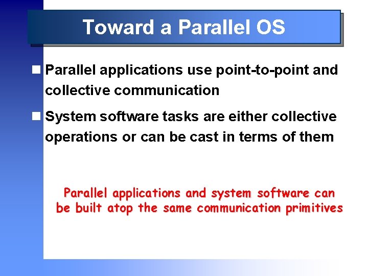 Toward a Parallel OS n Parallel applications use point-to-point and collective communication n System
