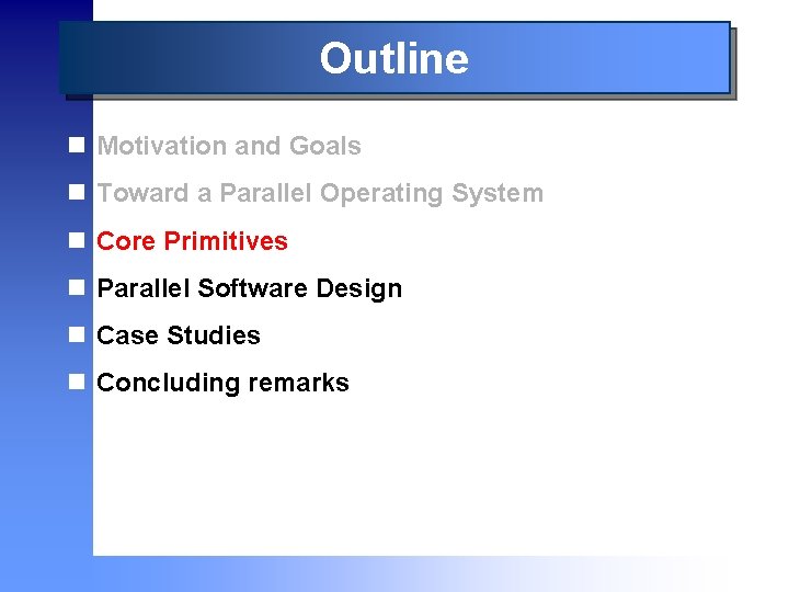 Outline n Motivation and Goals n Toward a Parallel Operating System n Core Primitives