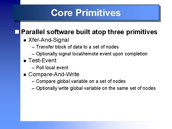Core Primitives n Parallel software built atop three primitives l Xfer-And-Signal – Transfer block