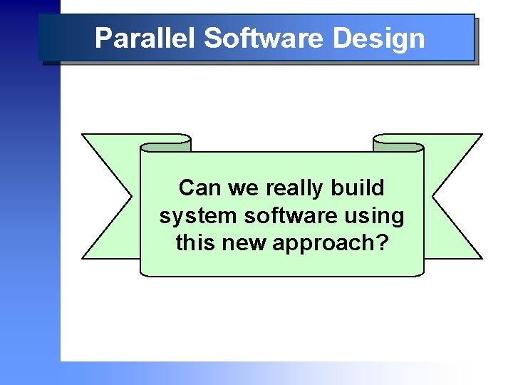 Parallel Software Design Can we really build system software using this new approach? 