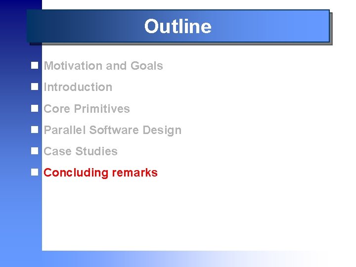 Outline n Motivation and Goals n Introduction n Core Primitives n Parallel Software Design