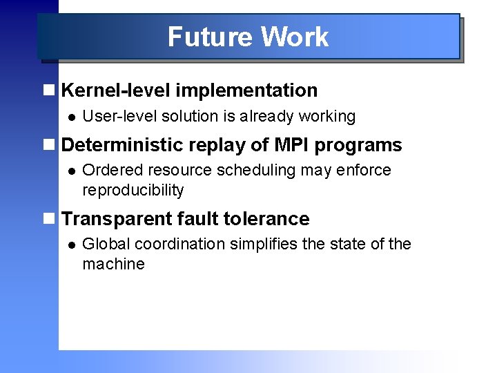 Future Work n Kernel-level implementation l User-level solution is already working n Deterministic replay