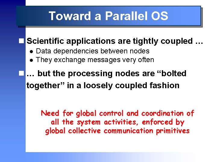 Toward a Parallel OS n Scientific applications are tightly coupled … l l Data