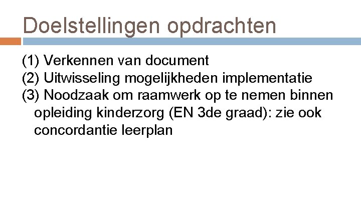 Doelstellingen opdrachten (1) Verkennen van document (2) Uitwisseling mogelijkheden implementatie (3) Noodzaak om raamwerk