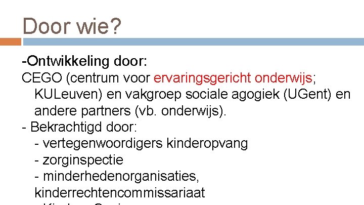 Door wie? -Ontwikkeling door: CEGO (centrum voor ervaringsgericht onderwijs; KULeuven) en vakgroep sociale agogiek