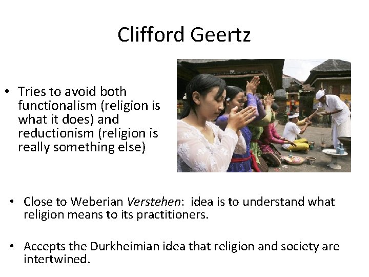 Clifford Geertz • Tries to avoid both functionalism (religion is what it does) and