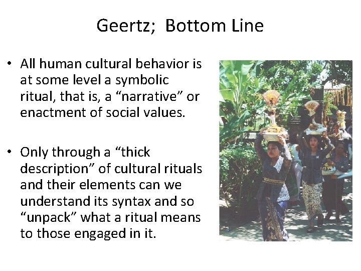 Geertz; Bottom Line • All human cultural behavior is at some level a symbolic