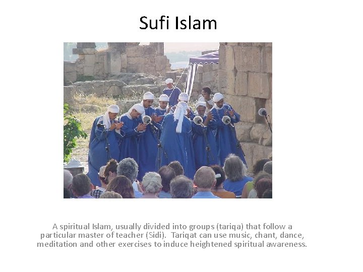 Sufi Islam A spiritual Islam, usually divided into groups (tariqa) that follow a particular