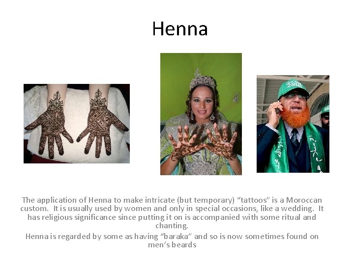 Henna The application of Henna to make intricate (but temporary) “tattoos” is a Moroccan