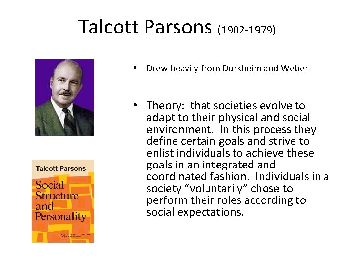 Talcott Parsons (1902 -1979) • Drew heavily from Durkheim and Weber • Theory: that