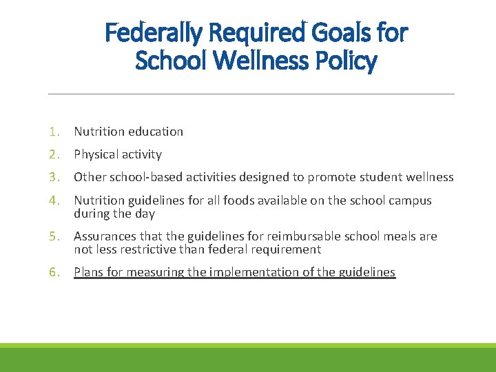 Federally Required Goals for School Wellness Policy 1. Nutrition education 2. Physical activity 3.