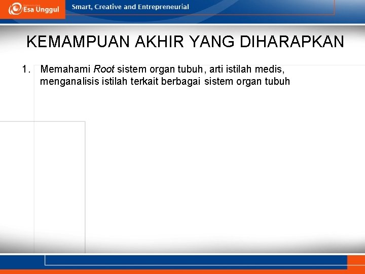 KEMAMPUAN AKHIR YANG DIHARAPKAN 1. Memahami Root sistem organ tubuh, arti istilah medis, menganalisis