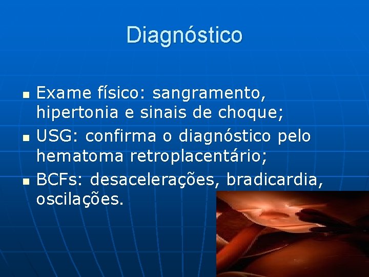 Diagnóstico n n n Exame físico: sangramento, hipertonia e sinais de choque; USG: confirma