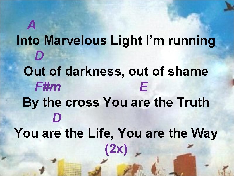 A Into Marvelous Light I’m running D Out of darkness, out of shame F#m