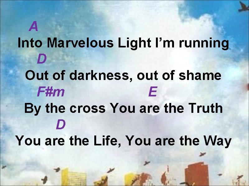 A Into Marvelous Light I’m running D Out of darkness, out of shame F#m