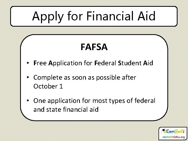 Apply for Financial Aid FAFSA • Free Application for Federal Student Aid • Complete
